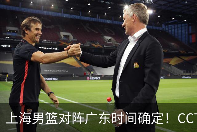 上海男篮对阵广东时间确定！CCTV5会直播，上海有望主场获胜