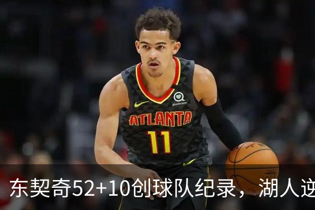 东契奇52+10创球队纪录，湖人逆转爵士3连胜里夫斯29分