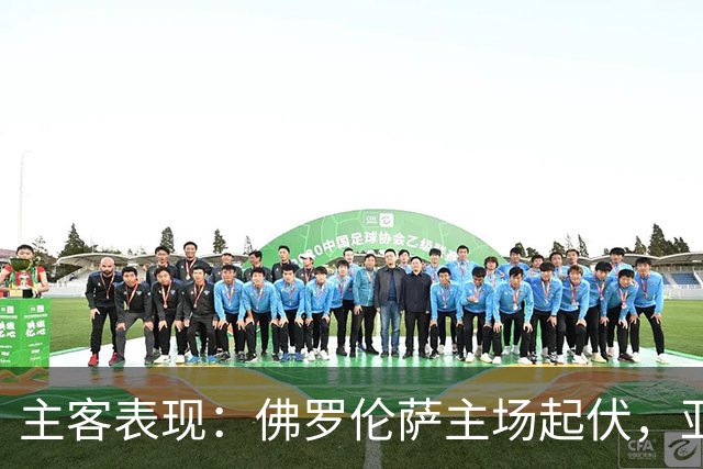 主客表现：佛罗伦萨主场起伏，亚特兰大客场连败