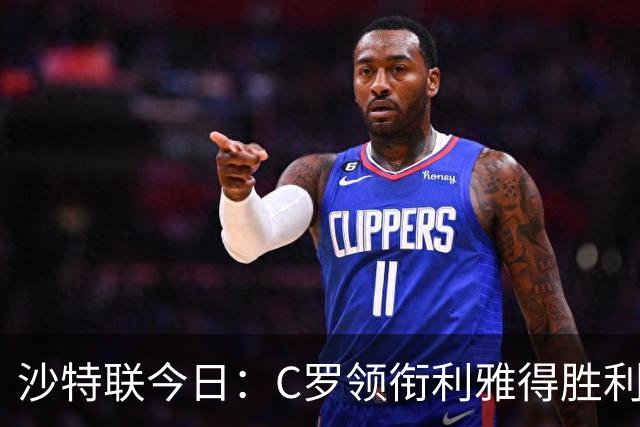 沙特联今日：C罗领衔利雅得胜利主场战阿尔霍鲁德