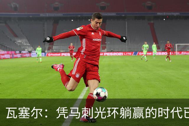 瓦塞尔：凭马刺光环躺赢的时代已一去不返