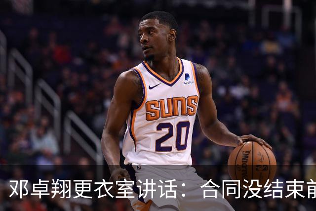 邓卓翔更衣室讲话：合同没结束前，希望每个人尊重自己和球迷
