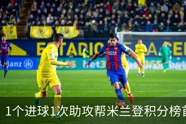 1个进球1次助攻帮米兰登积分榜首 莱奥获全场最佳