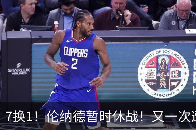 7换1！伦纳德暂时休战！又一次遭遇膝伤问题