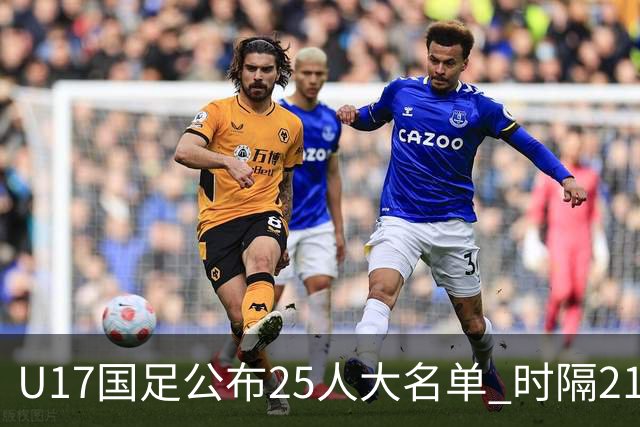 U17国足公布25人大名单 时隔21年将再战世少赛